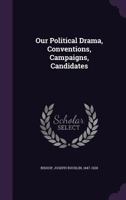 Our Political Drama, Conventions, Campaigns, Candidates 1356863809 Book Cover