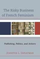 The Risky Business of French Feminism: Publishing, Politics, and Artistry 0739179659 Book Cover