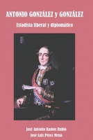 Antonio González y González: Estadista liberal y Diplomático (Spanish Edition) B0FKGF9M2F Book Cover