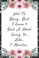 Not to brag, but I haven't had a mood swing in, like, 7 minutes.: Funny Sarcastic Office Gag Gifts For Coworkers Birthday, Christmas Holiday Gift, Secret Santa ideablack floral cover 1691067571 Book Cover