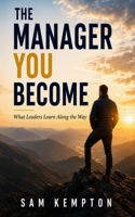 The Manager You Become: What Leaders Learn Along the Way B0HGLHTVCR Book Cover
