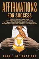 Affirmations for Success: 250 Positive Affirmations for Creating Powerful Daily Habits to Start the Morning with Self-Confidence, Make Money and Build Beneficial Relationships 1727113462 Book Cover