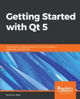 Getting Started with Qt 5: Introduction to programming Qt 5 for cross-platform application development 178995603X Book Cover