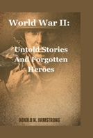 World War II: Untold Stories And Forgotten Heroes B0CGKWQ1RL Book Cover