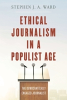 Ethical Journalism in a Populist Age: The Democratically Engaged Journalist 1538110725 Book Cover