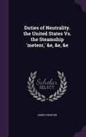 Duties of Neutrality. the United States Vs. the Steamship 'meteor, ' &e, &e, &e 1357668651 Book Cover