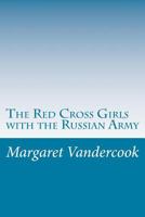 The Red Cross Girls with the Russian Army 1516837738 Book Cover