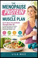 The Menopause Protein and Muscle Plan: Eat to Burn Fat and Build Strength After 40: A Practical Guide to Protein, Muscle, Metabolism, and Sustainable Weight Loss B0HJMFR1BN Book Cover