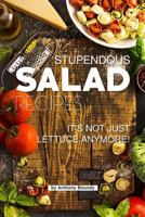 Stupendous Salad Recipes: Your #1 Book for Salads SO Much More than just Lettuce! 1723748285 Book Cover