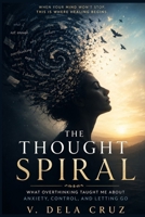The Thought Spiral: What Overthinking Taught Me About Anxiety, Control, and Letting Go B0GSDYL4TX Book Cover