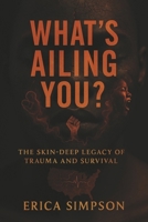 What's Ailing You?: The Skin-Deep Legacy of Trauma and Survival B0GGXDM7FQ Book Cover