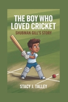 THE BOY WHO LOVED CRICKET: "Shubman Gill's Story" B0DRVRCC5M Book Cover