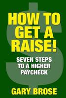 How to Get a Raise: 7 Steps to a Higher Paycheck 1508819440 Book Cover