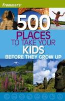 Frommer's 500 Places to Take Your Kids Before They Grow Up 0764595881 Book Cover