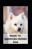GUIDE TO AMERICAN ESKIMO DOG B09HKY412T Book Cover