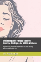 Perimenopause Fitness: Tailored Exercise Strategies for Midlife Wellness: Optimizing Physical Health and Vitality During Hormonal Transition B0DY4PCD89 Book Cover