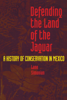 Defending the Land of the Jaguar: A History of Conservation in Mexico