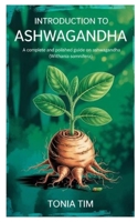 INTRODUCTION TO ASHWAGANDHA: A Complete and Polished Guide on Ashwagandha (Withania Somnifera) B0FN7PRXZ7 Book Cover