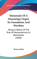 Memorials Of A Dissenting Chapel, Its Foundation And Worthies: Being A Sketch Of The Rise Of Nonconformity In Manchester 1165598957 Book Cover