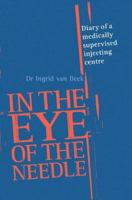 In the Eye of the Needle: Diary of a Medically Supervised Injecting Centre 1741143810 Book Cover