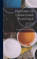 Histoire de l'anatomie plastique: les maîtres, les livres et les écorchés 1019243651 Book Cover