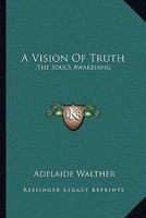 A Vision Of Truth: ,The Soul's Awakening: A Story 1165274442 Book Cover
