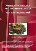 What!!! African Food! Healthy Lifestyle? You've Got to Be Kidding Me! 0244934185 Book Cover