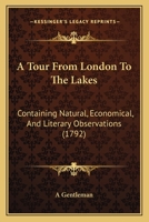 A Tour From London To The Lakes: Containing Natural, Economical, And Literary Observations 1165897377 Book Cover