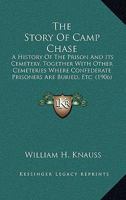 The Story of Camp Chase; a History of the Prison and Its Cemetery, Together With Other Cemeteries Where Confederate Prisoners Are Buried, Etc 1016429215 Book Cover