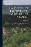 Handbuch Der Experimental-Physiologie Der Pflanzen: Untersuchungen Über Die Allgemeinen Lebensbedingungen Der Pflanzen Und Die Functionen Ihrer Organe 1019054484 Book Cover