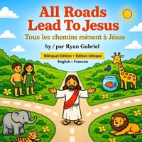 All Roads Lead To Jesus: A Bilingual English–French Children’s Book — Special Edition with Bonus Audio Read-Along 1996807102 Book Cover