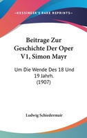 Beitrage Zur Geschichte Der Oper V1, Simon Mayr: Um Die Wende Des 18 Und 19 Jahrh. (1907) 1145621279 Book Cover