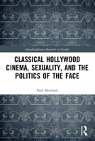 Classical Hollywood Cinema, Sexuality, and the Politics of the Face 0367561794 Book Cover