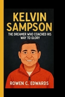 KELVIN SAMPSON: The dreamer who coached his way to glory B0FPLXHMHH Book Cover