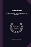 Guardianship: A way of Fulfilling Public Responsibility for Children 1378941357 Book Cover