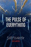 The Pulse of Everything: A Collection of Poems, Fiction and Memoirs 1540324591 Book Cover