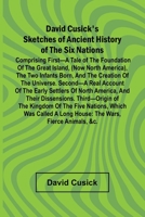 David Cusick'S Sketches Of Ancient History Of The Six Nations; Comprising First A Tale Of The Foundation Of The Great Island, (Now North America), The ... Of North: The Wars, Fierce Animals, &C. 9368391289 Book Cover