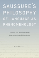 Saussure's Philosophy of Language as Phenomenology: Undoing the Doctrine of the Course in General Linguistics 0190213027 Book Cover