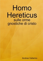 Homo Hereticus - sulle orme gnostiche di cristo 0244978484 Book Cover