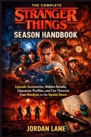 The Complete Stranger Things Season Handbook: Episode Summaries, Hidden Details, Character Profiles, and Fan Theories from Hawkins to the Upside Down B0GF78263Q Book Cover