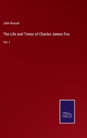 The Life and Times of Charles James Fox, Volume 1 3337094473 Book Cover