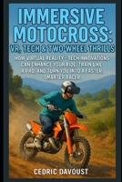 Immersive Motocross: VR, Tech & Two-Wheel Thrills: How Virtual Reality + Tech Innovations Can Enhance Your Ride, Train Like a Pro, and Turn You Into a Faster, Smarter Racer B0FVDZ9Z5X Book Cover