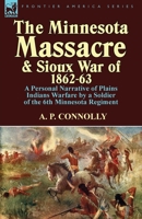A Thrilling Narrative of the Minnesota Massacre and the Sioux War of 1862-63; Graphic Accounts of the Siege of Fort Ridgely, Battles of Birch Coolie, Wood Lake, Big Mound, Stony Lake, Dead Buffalo Lak 1782820094 Book Cover