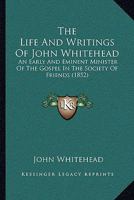 The Life And Writings Of John Whitehead: An Early And Eminent Minister Of The Gospel In The Society Of Friends 1437308627 Book Cover