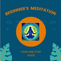 Beginner's Meditation: Your One Stop Guide B0C128SPFM Book Cover
