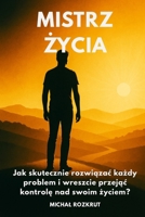 Mistrz Zycia: Jak skutecznie rozwiazac kazdy problem i wreszcie przejac kontrole nad swoim zyciem? (Polish Edition) 8396945829 Book Cover