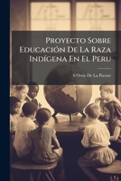Proyecto Sobre Educaci�n de la Raza Ind�gena En El Peru (Classic Reprint) 114973664X Book Cover