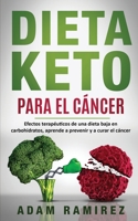Dieta Keto para el Cáncer: Efectos terapéuticos de una dieta baja en carbohidratos, aprende a prevenir y a curar el cáncer (Spanish Edition) 3950485465 Book Cover