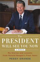 The President Will See You Now: My Stories and Lessons from Ronald Reagan's Final Years 0316396451 Book Cover