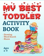 My Best Toddler Activity Book: A Fun Kid Workbook Game For Learning, Drawing, Word Search and Mazes for smart kids / Big Activity Workbook for Toddlers & Kids B08HRZGX9D Book Cover